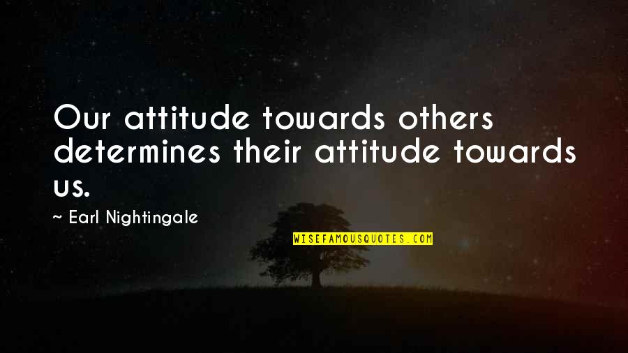 Benzel Pretzel Quotes By Earl Nightingale: Our attitude towards others determines their attitude towards