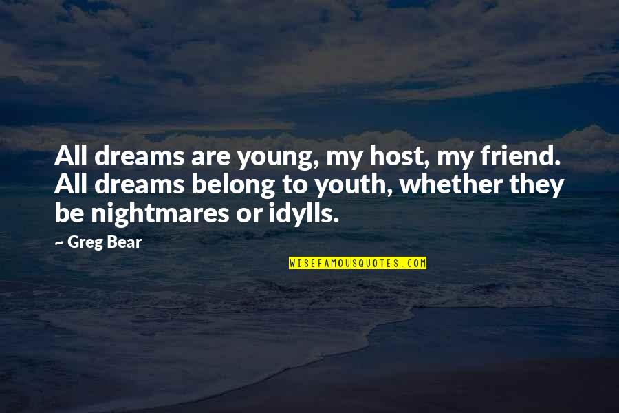 Benzels Pretzels Quotes By Greg Bear: All dreams are young, my host, my friend.