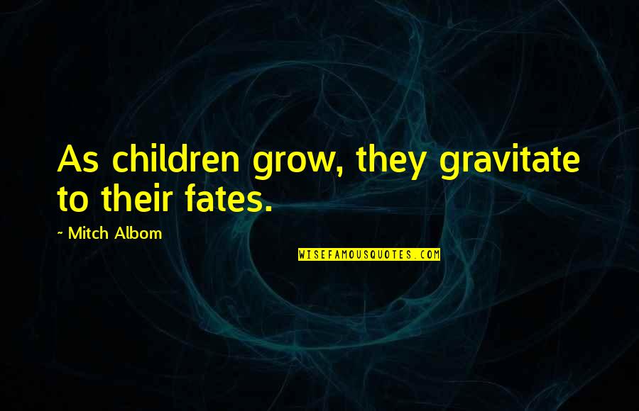 Benzels Pretzels Quotes By Mitch Albom: As children grow, they gravitate to their fates.