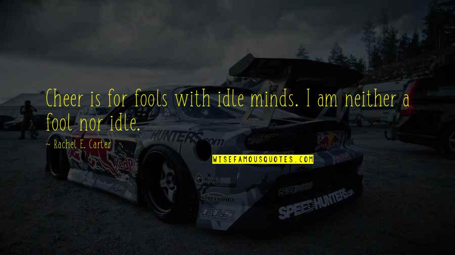Benzema Stats Quotes By Rachel E. Carter: Cheer is for fools with idle minds. I Benzema Stats Quotes By Rachel E. Carter: Cheer is for fools with idle minds. I