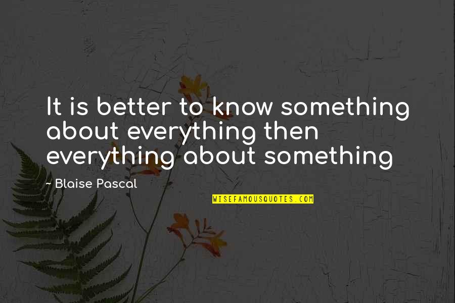Benzerin Verde Quotes By Blaise Pascal: It is better to know something about everything