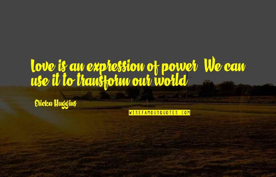 Benzersiz 2 Quotes By Ericka Huggins: Love is an expression of power. We can