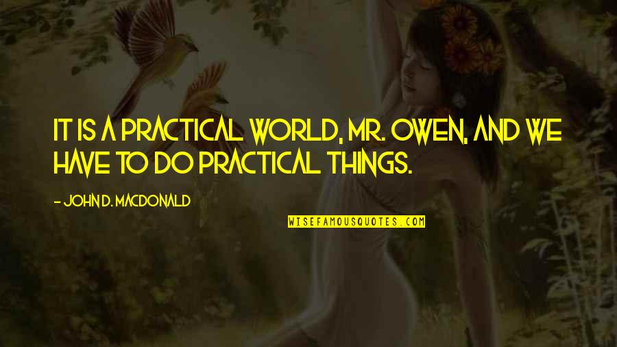 Benzetme Rnekleri Quotes By John D. MacDonald: It is a practical world, Mr. Owen, and