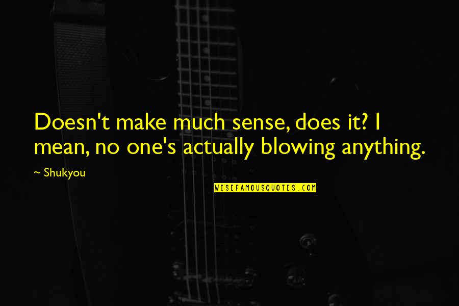 Benzetmeye Rnek Quotes By Shukyou: Doesn't make much sense, does it? I mean,
