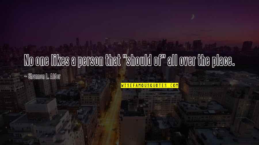 Benzies Felt Quotes By Shannon L. Alder: No one likes a person that "should of"