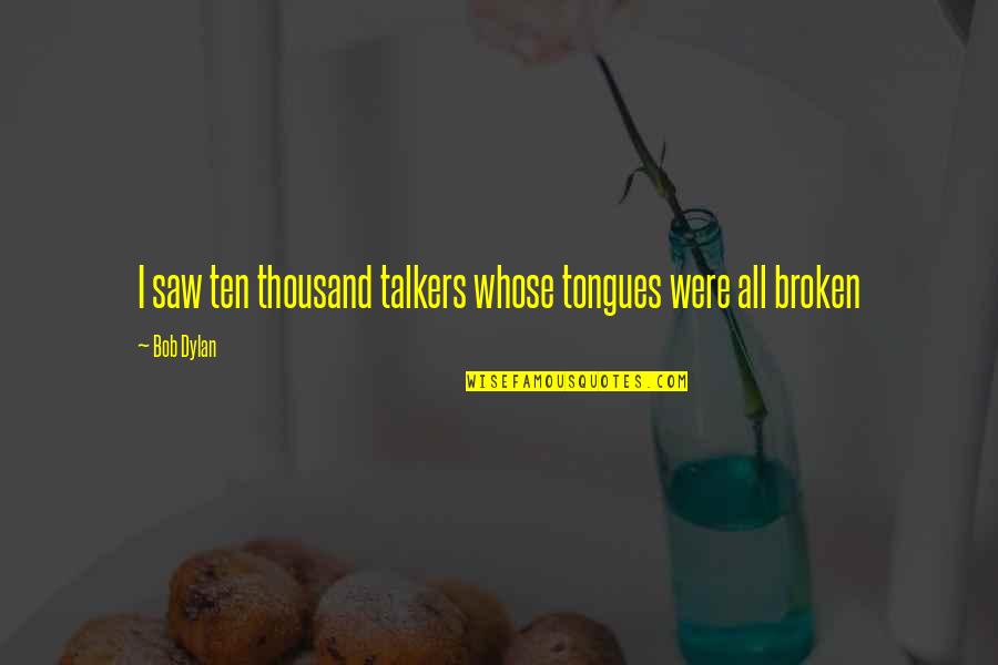 Benzina Akademie Quotes By Bob Dylan: I saw ten thousand talkers whose tongues were