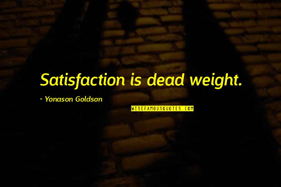 Benzina Akademie Quotes By Yonason Goldson: Satisfaction is dead weight.