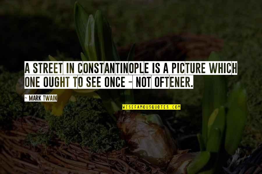Benzinarie Quotes By Mark Twain: A street in Constantinople is a picture which