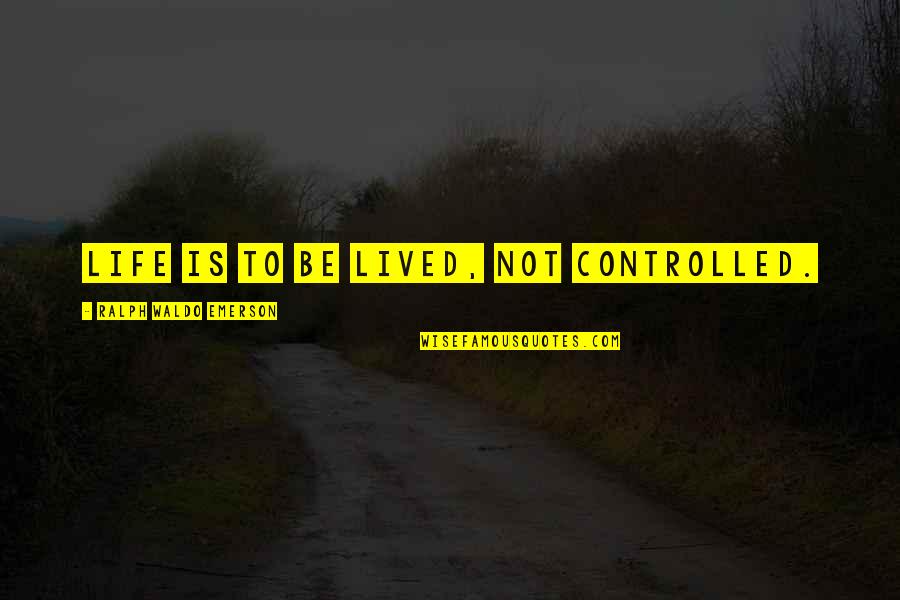 Benzineprijs Quotes By Ralph Waldo Emerson: Life is to be lived, not controlled. Benzineprijs Quotes By Ralph Waldo Emerson: Life is to be lived, not controlled.