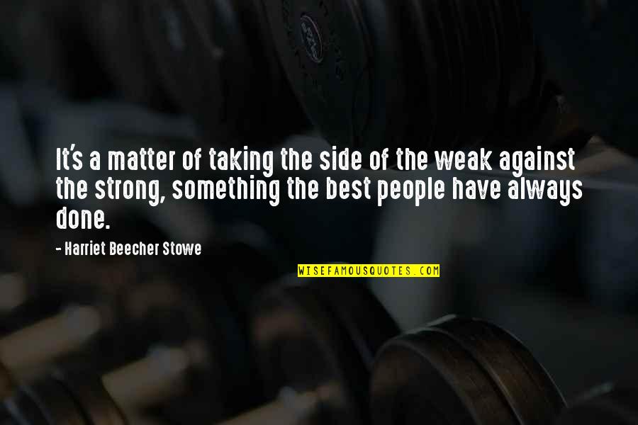 Benzines Quotes By Harriet Beecher Stowe: It's a matter of taking the side of