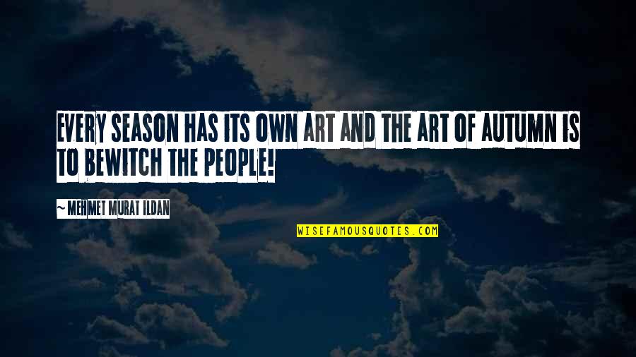 Benzing Live Quotes By Mehmet Murat Ildan: Every season has its own art and the Benzing Live Quotes By Mehmet Murat Ildan: Every season has its own art and the