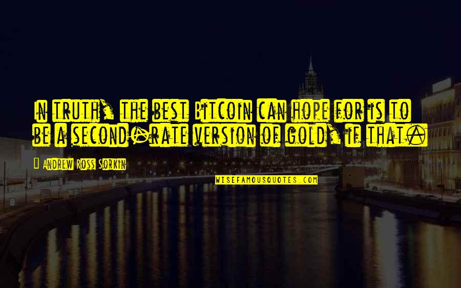 Benzinger Park Quotes By Andrew Ross Sorkin: In truth, the best Bitcoin can hope for