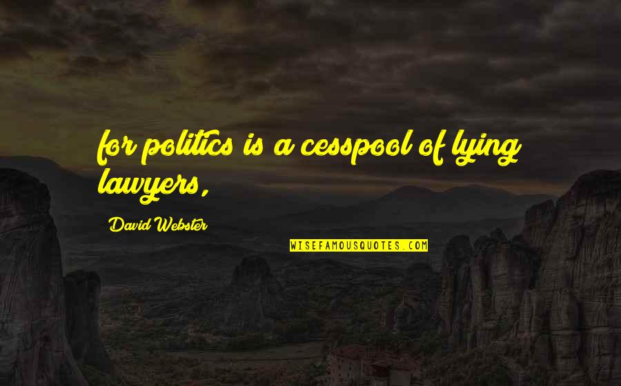 Benzinger Park Quotes By David Webster: for politics is a cesspool of lying lawyers,