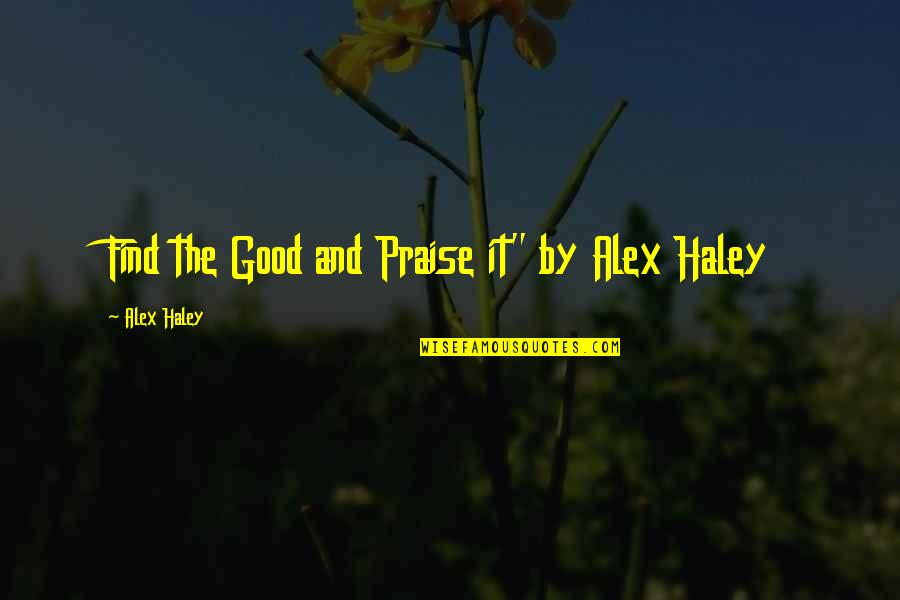 Benzodiazepine Withdrawal Quotes By Alex Haley: Find the Good and Praise it" by Alex