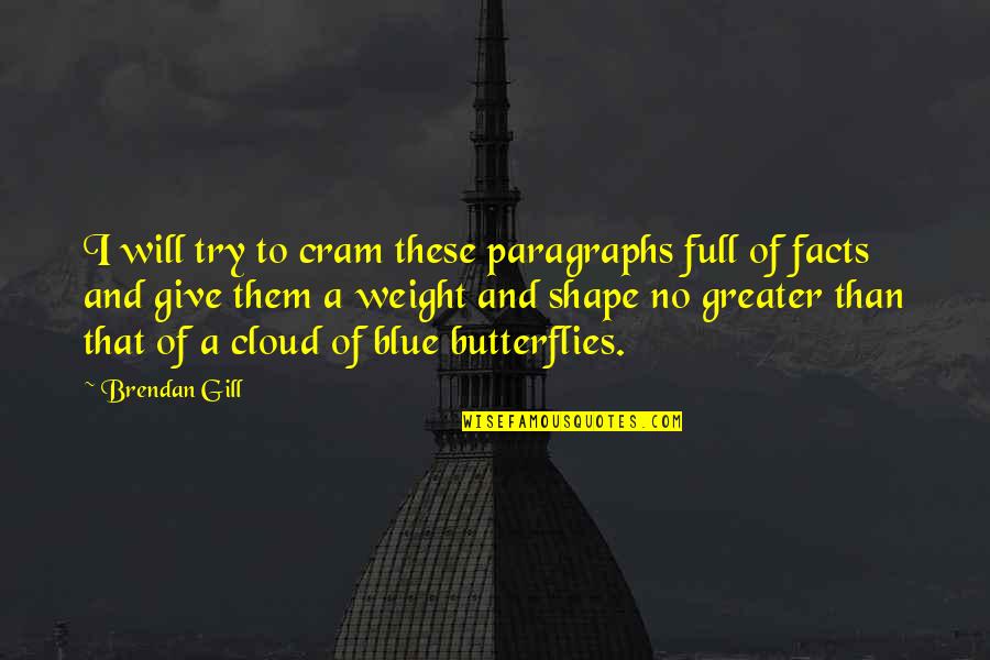 Benzoreform Quotes By Brendan Gill: I will try to cram these paragraphs full Benzoreform Quotes By Brendan Gill: I will try to cram these paragraphs full
