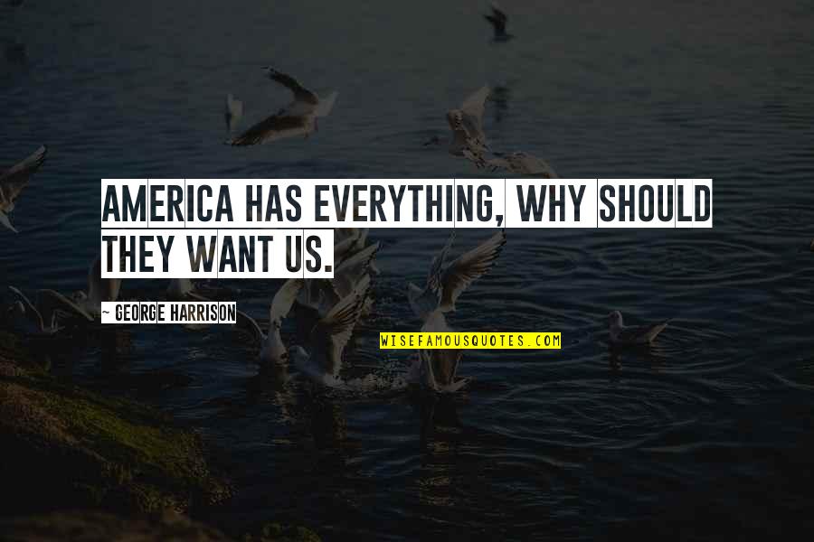 Benzoreform Quotes By George Harrison: America has everything, why should they want us. Benzoreform Quotes By George Harrison: America has everything, why should they want us.