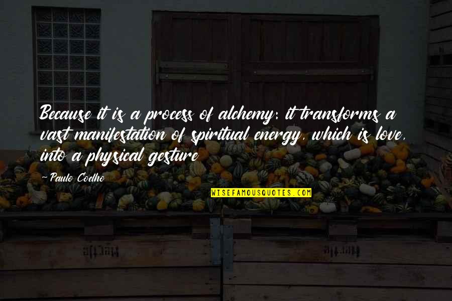 Benzoreform Quotes By Paulo Coelho: Because it is a process of alchemy: it Benzoreform Quotes By Paulo Coelho: Because it is a process of alchemy: it