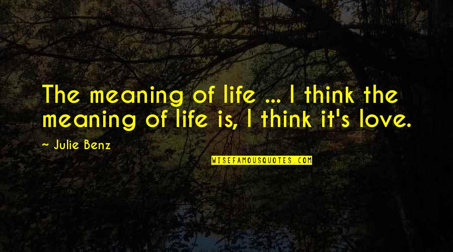 Benz's Quotes By Julie Benz: The meaning of life ... I think the