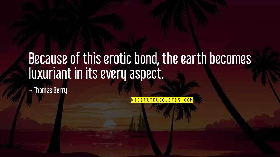 Beocca Quotes By Thomas Berry: Because of this erotic bond, the earth becomes