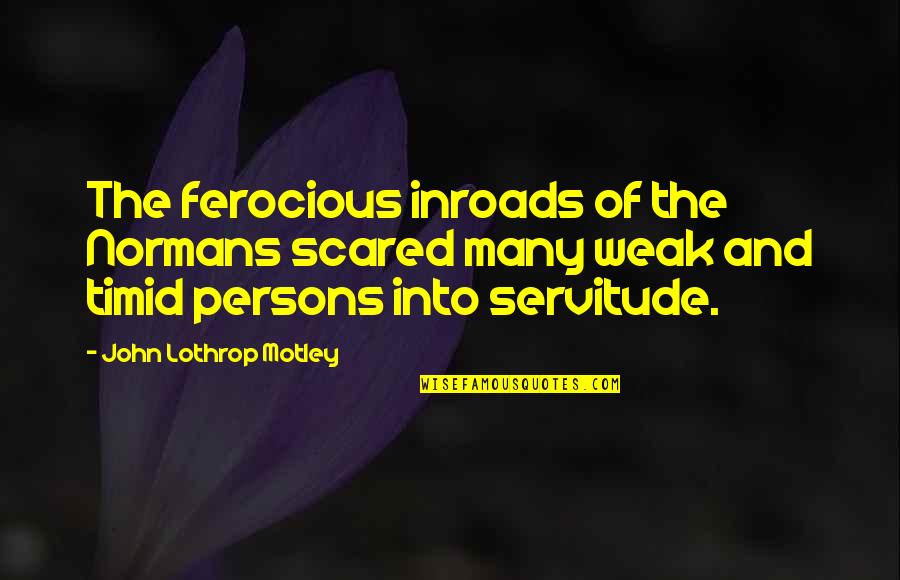 Beome Quotes By John Lothrop Motley: The ferocious inroads of the Normans scared many Beome Quotes By John Lothrop Motley: The ferocious inroads of the Normans scared many
