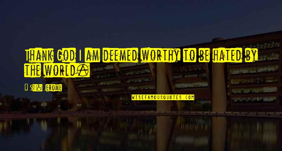 Beome Quotes By St. Jerome: Thank God I am deemed worthy to be
