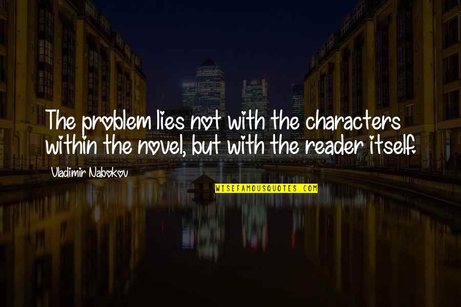 Beome Quotes By Vladimir Nabokov: The problem lies not with the characters within Beome Quotes By Vladimir Nabokov: The problem lies not with the characters within