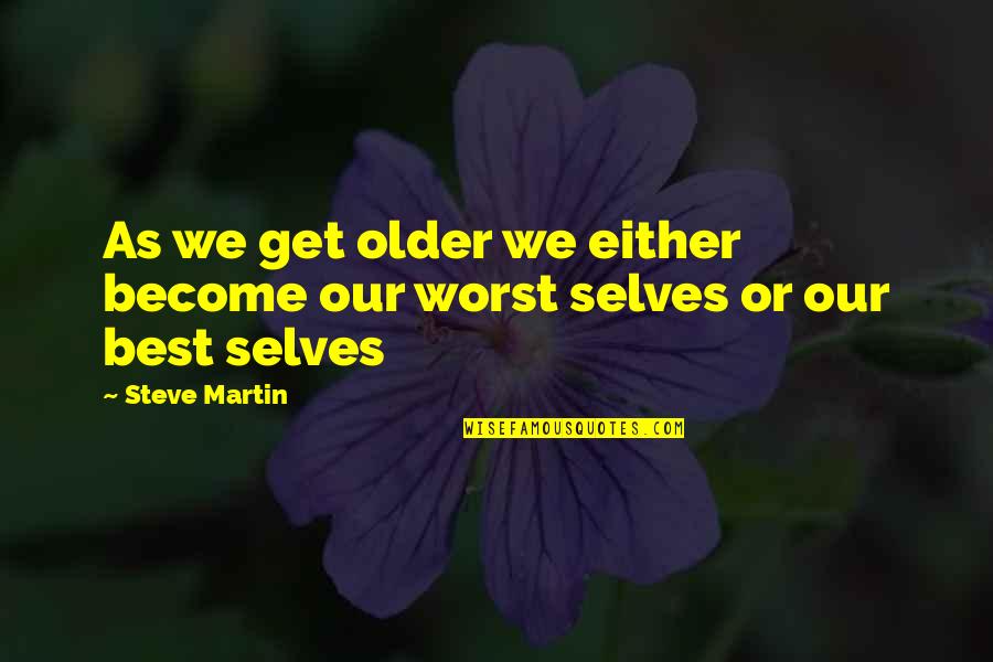 Beomer Quotes By Steve Martin: As we get older we either become our