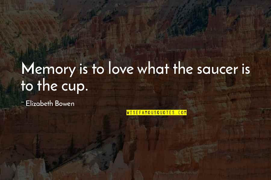 Beorn Hobbit Quotes By Elizabeth Bowen: Memory is to love what the saucer is