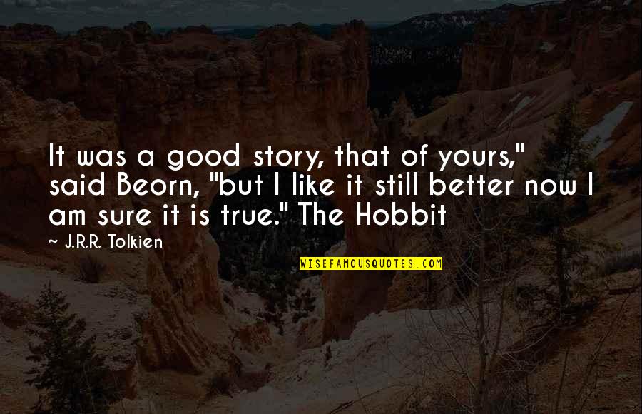 Beorn Hobbit Quotes By J.R.R. Tolkien: It was a good story, that of yours,"