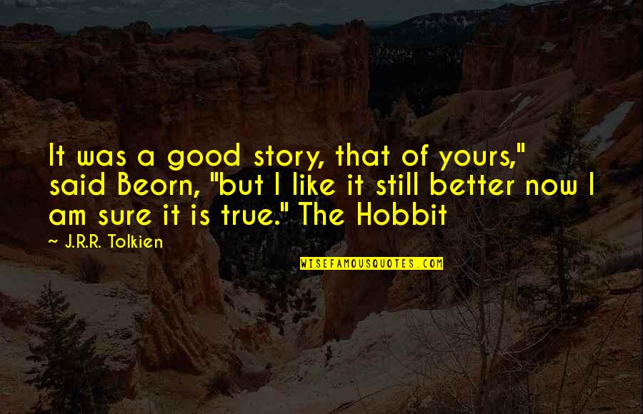 Beorn In The Hobbit Quotes By J.R.R. Tolkien: It was a good story, that of yours,"