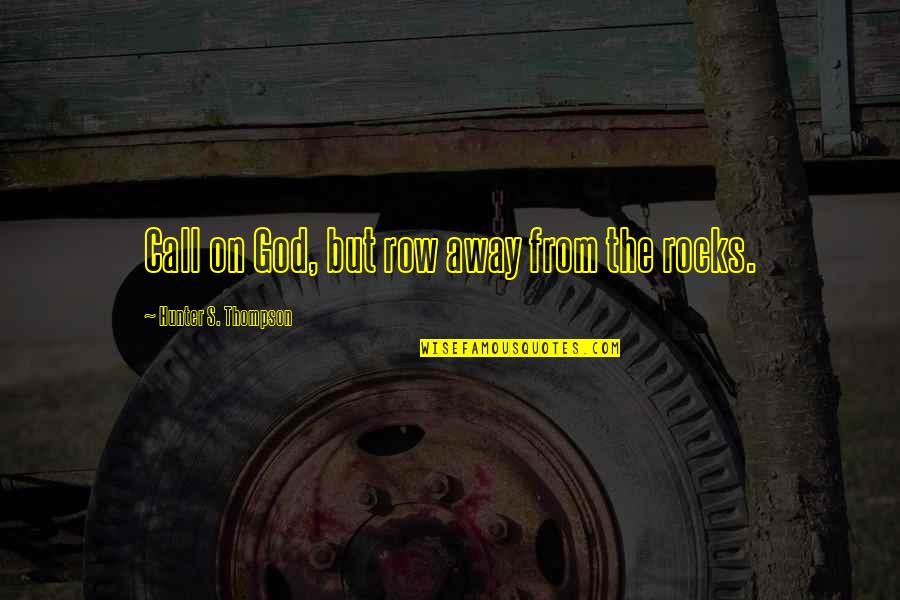 Beotch Meme Quotes By Hunter S. Thompson: Call on God, but row away from the Beotch Meme Quotes By Hunter S. Thompson: Call on God, but row away from the