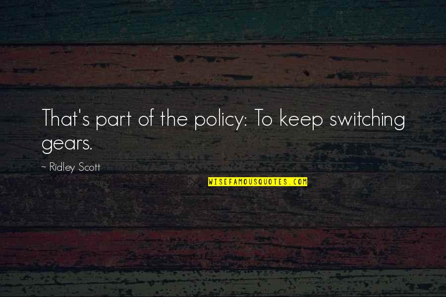 Beotch Meme Quotes By Ridley Scott: That's part of the policy: To keep switching Beotch Meme Quotes By Ridley Scott: That's part of the policy: To keep switching