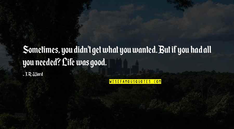 Beotch Quotes By J.R. Ward: Sometimes, you didn't get what you wanted. But