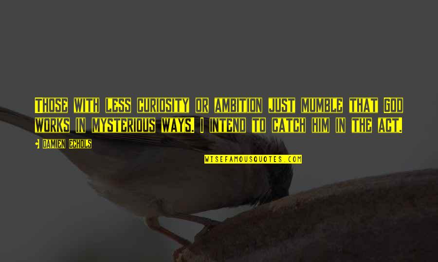 Beowulf Epic Poem Quotes By Damien Echols: Those with less curiosity or ambition just mumble Beowulf Epic Poem Quotes By Damien Echols: Those with less curiosity or ambition just mumble
