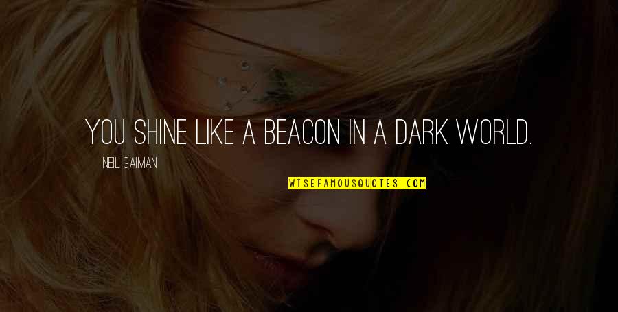 Beowulf Fighting Grendel's Mother Quotes By Neil Gaiman: You shine like a beacon in a dark Beowulf Fighting Grendel's Mother Quotes By Neil Gaiman: You shine like a beacon in a dark
