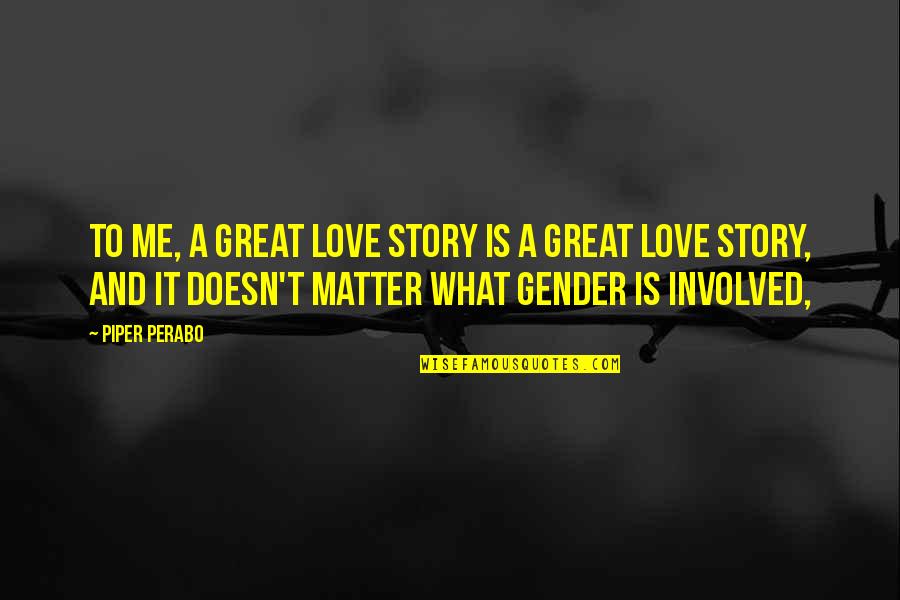 Beowulf Kennings Quotes By Piper Perabo: To me, a great love story is a Beowulf Kennings Quotes By Piper Perabo: To me, a great love story is a