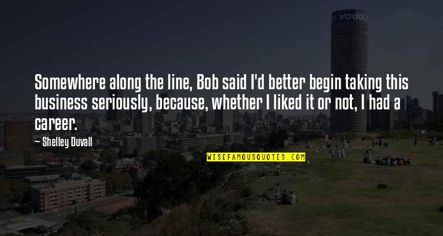 Beowulf Kennings Quotes By Shelley Duvall: Somewhere along the line, Bob said I'd better Beowulf Kennings Quotes By Shelley Duvall: Somewhere along the line, Bob said I'd better