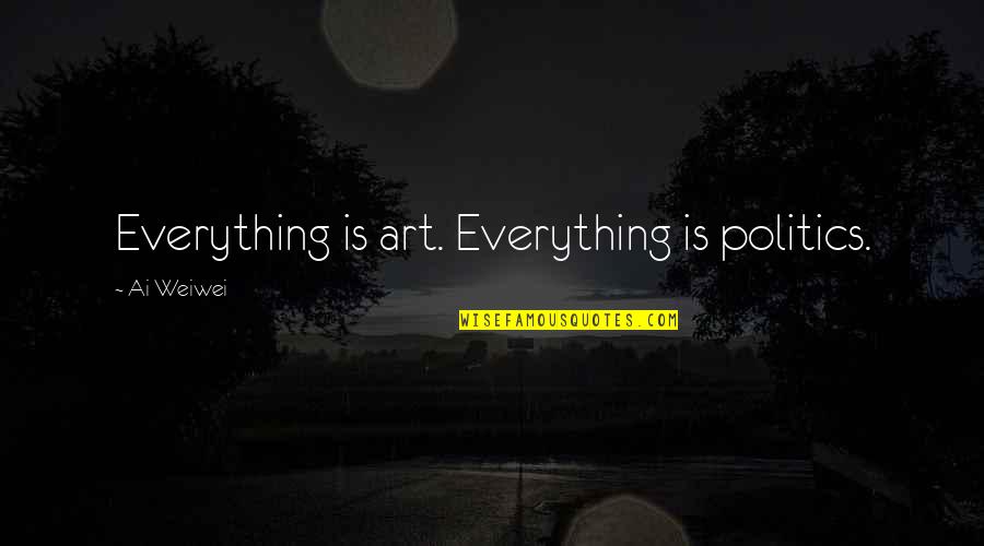 Beowulf Killing Grendel's Mother Quotes By Ai Weiwei: Everything is art. Everything is politics. Beowulf Killing Grendel's Mother Quotes By Ai Weiwei: Everything is art. Everything is politics.