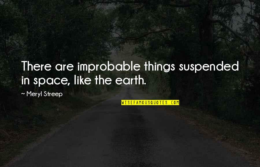 Beowulf Kills Grendel's Mother Quotes By Meryl Streep: There are improbable things suspended in space, like