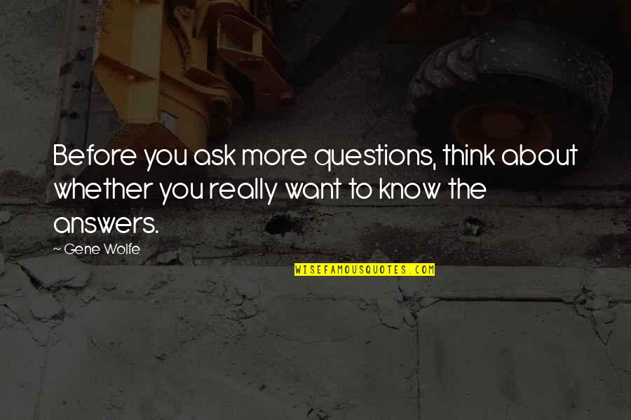 Beowulf's Quotes By Gene Wolfe: Before you ask more questions, think about whether