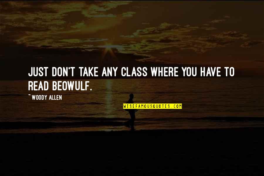 Beowulf's Quotes By Woody Allen: Just don't take any class where you have