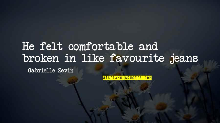 Bep Un Quotes By Gabrielle Zevin: He felt comfortable and broken-in like favourite jeans