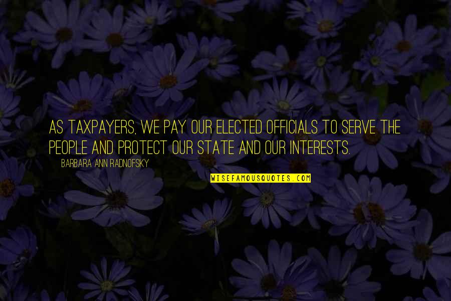 Bep Van Klaveren Quotes By Barbara Ann Radnofsky: As taxpayers, we pay our elected officials to Bep Van Klaveren Quotes By Barbara Ann Radnofsky: As taxpayers, we pay our elected officials to