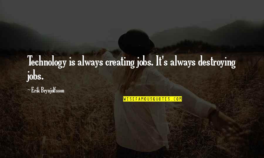 Bepaalde En Quotes By Erik Brynjolfsson: Technology is always creating jobs. It's always destroying
