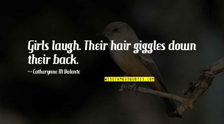 Beparents Quotes By Catherynne M Valente: Girls laugh. Their hair giggles down their back. Beparents Quotes By Catherynne M Valente: Girls laugh. Their hair giggles down their back.