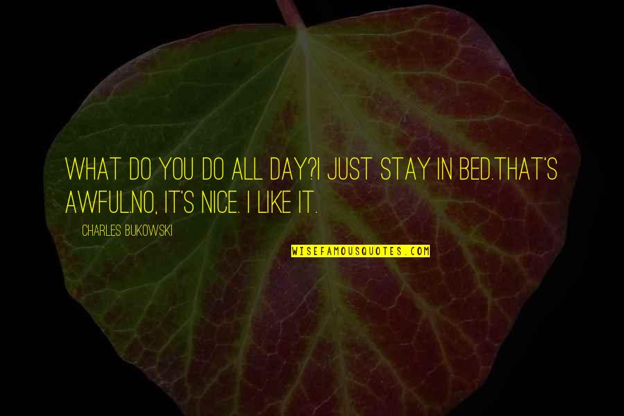 Beparents Quotes By Charles Bukowski: What do you do all day?I just stay