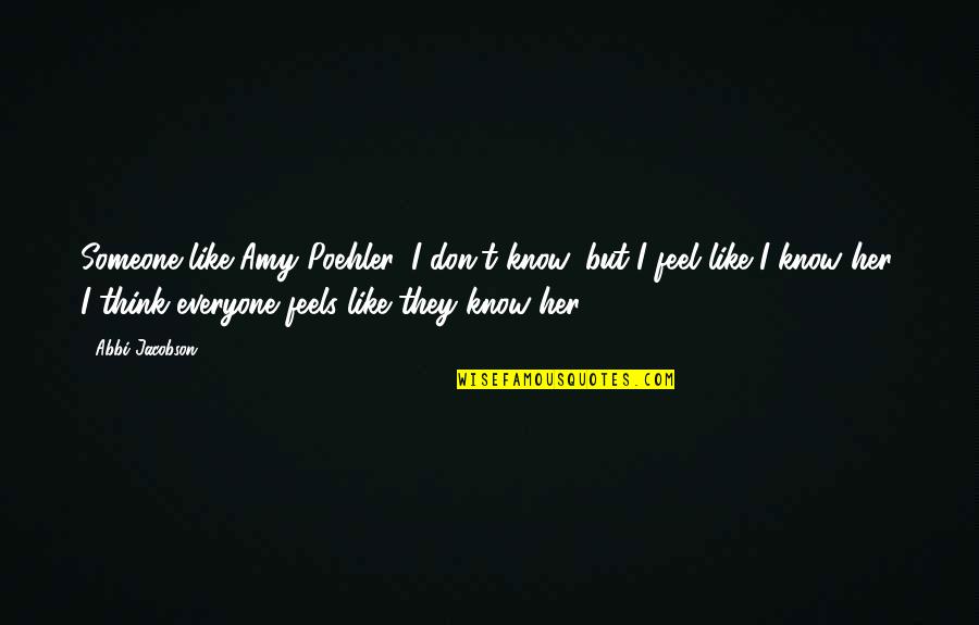 Beperkte Aanspreeklikheidsmaatskappy Quotes By Abbi Jacobson: Someone like Amy Poehler, I don't know, but Beperkte Aanspreeklikheidsmaatskappy Quotes By Abbi Jacobson: Someone like Amy Poehler, I don't know, but