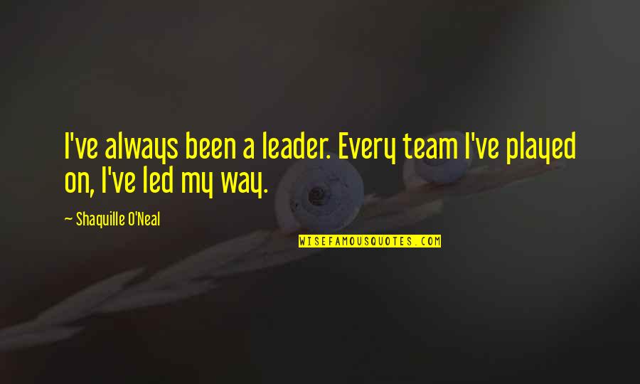 Beperkte Aanspreeklikheidsmaatskappy Quotes By Shaquille O'Neal: I've always been a leader. Every team I've Beperkte Aanspreeklikheidsmaatskappy Quotes By Shaquille O'Neal: I've always been a leader. Every team I've