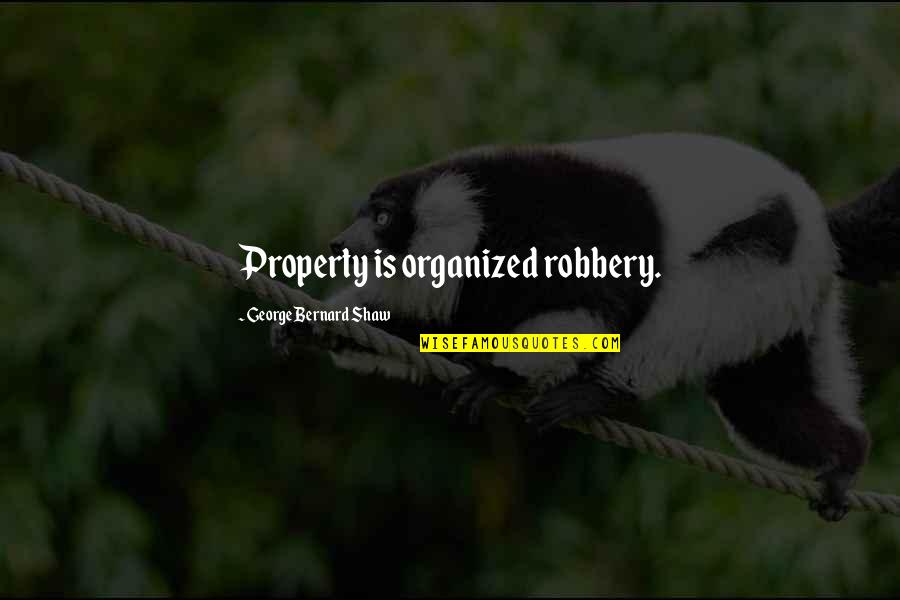 Bepop Quotes By George Bernard Shaw: Property is organized robbery.