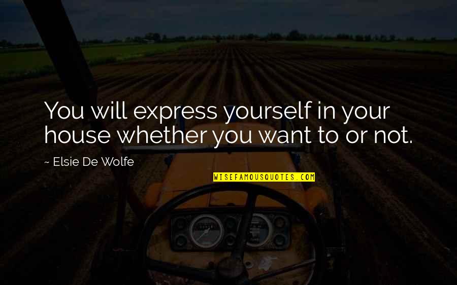 Bepopulate Quotes By Elsie De Wolfe: You will express yourself in your house whether